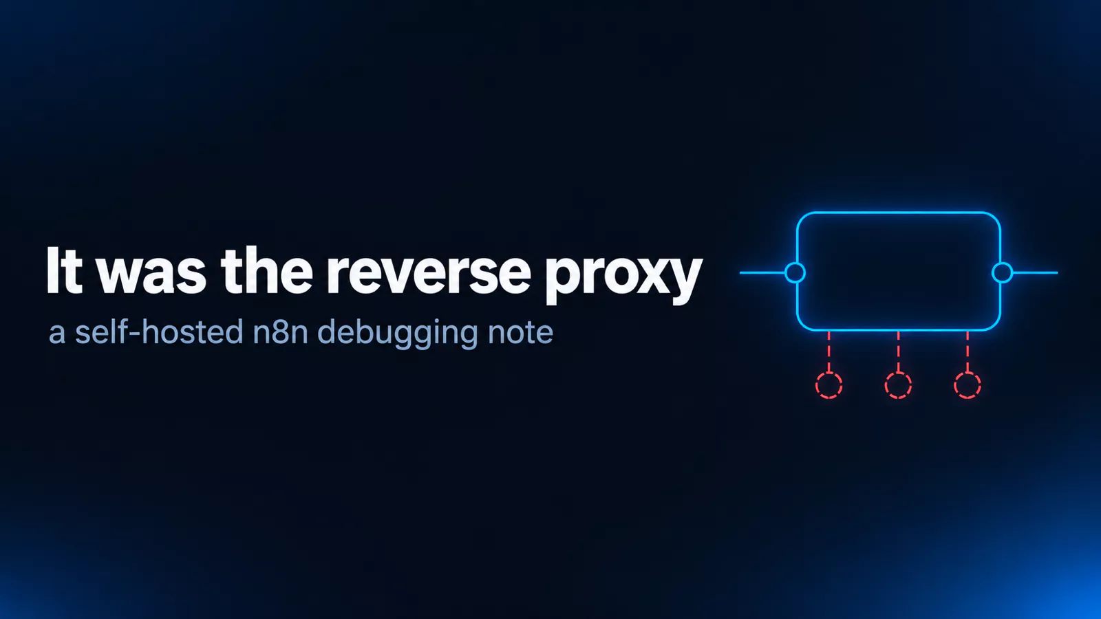 n8n AI Agent node debugging note, cover reading 'It was the reverse proxy' above 'a self-hosted n8n debugging note', beside a glowing blue line-art workflow node with three connector sockets on its underside drawn as faint red dashed outlines